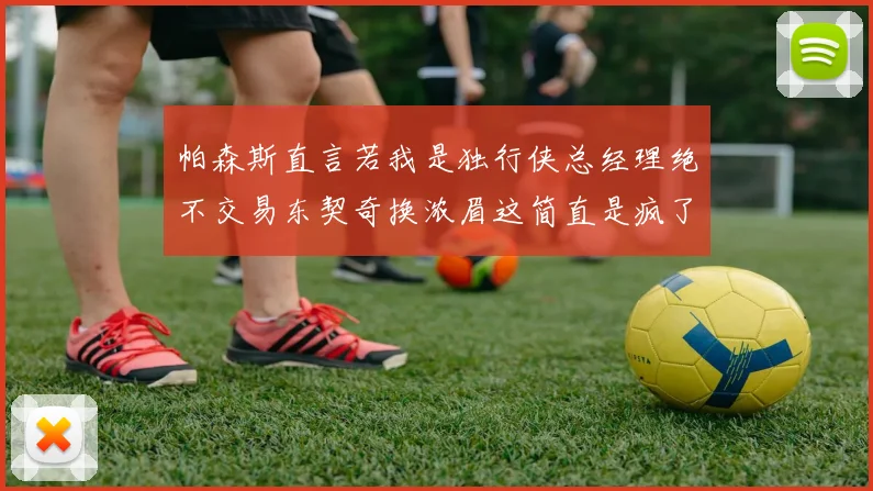 帕森斯直言若我是独行侠总经理绝不交易东契奇换浓眉这简直是疯了